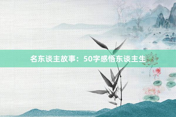 名东谈主故事:50字感悟东谈主生